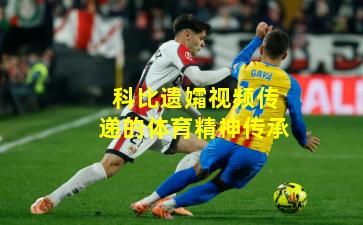 科比遗孀视频传递的体育精神传承