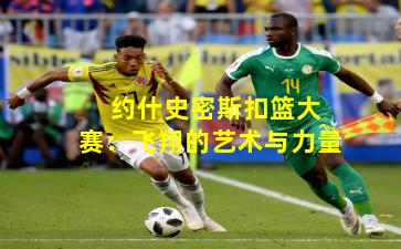  约什史密斯扣篮大赛：飞翔的艺术与力量