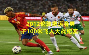 2012伦敦奥运会男子100米飞人大战纪实
