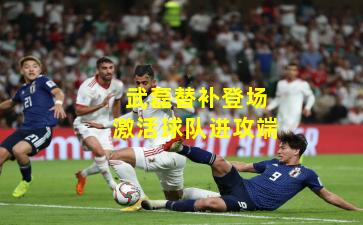 武磊替补登场激活球队进攻端