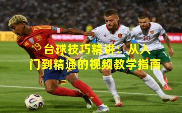  台球技巧精讲：从入门到精通的视频教学指南